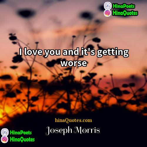 Joseph Morris Quotes | I love you and it